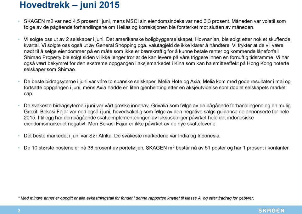 Det amerikanske boligbyggerselskapet, Hovnanian, ble solgt etter nok et skuffende kvartal. Vi solgte oss også ut av General Shopping pga. valutagjeld de ikke klarer å håndtere.