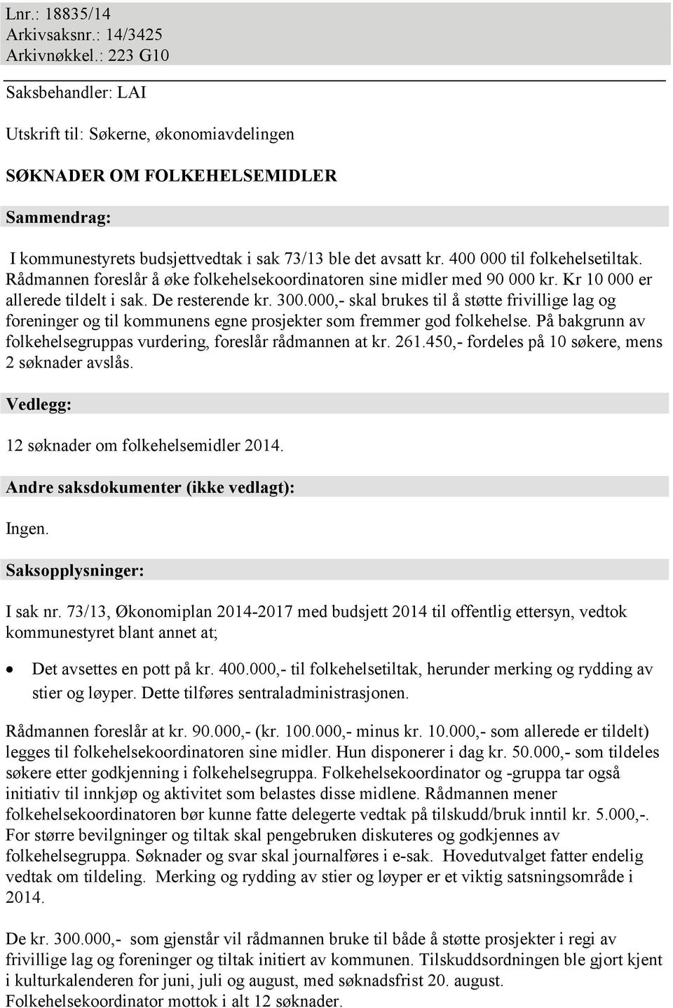 400 000 til folkehelsetiltak. Rådmannen foreslår å øke folkehelsekoordinatoren sine midler med 90 000 kr. Kr 10 000 er allerede tildelt i sak. De resterende kr. 300.