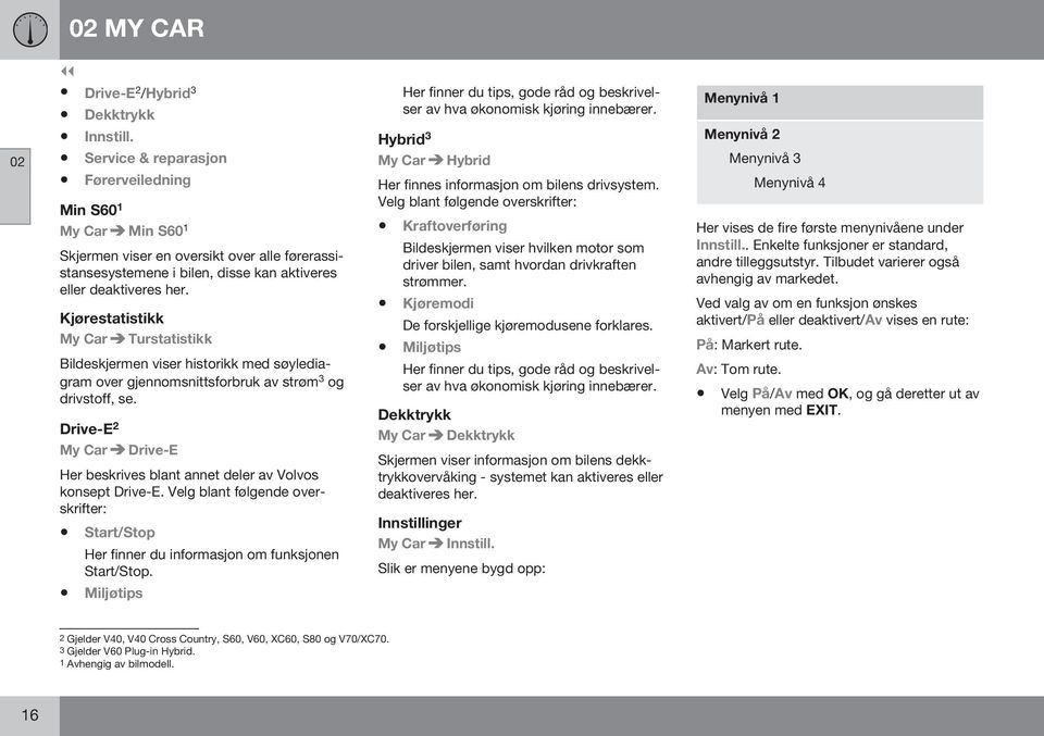 Kjørestatistikk My Car Turstatistikk Bildeskjermen viser historikk med søylediagram over gjennomsnittsforbruk av strøm 3 og drivstoff, se.