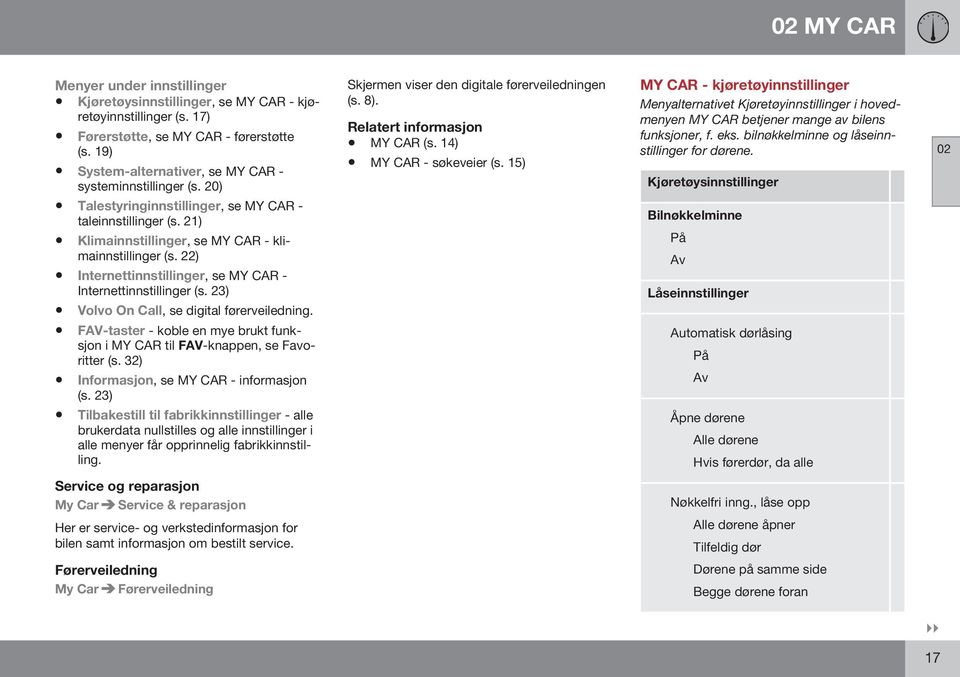 22) Internettinnstillinger, se MY CAR - Internettinnstillinger (s. 23) Volvo On Call, se digital førerveiledning. FAV-taster - koble en mye brukt funksjon i MY CAR til FAV-knappen, se Favoritter (s.