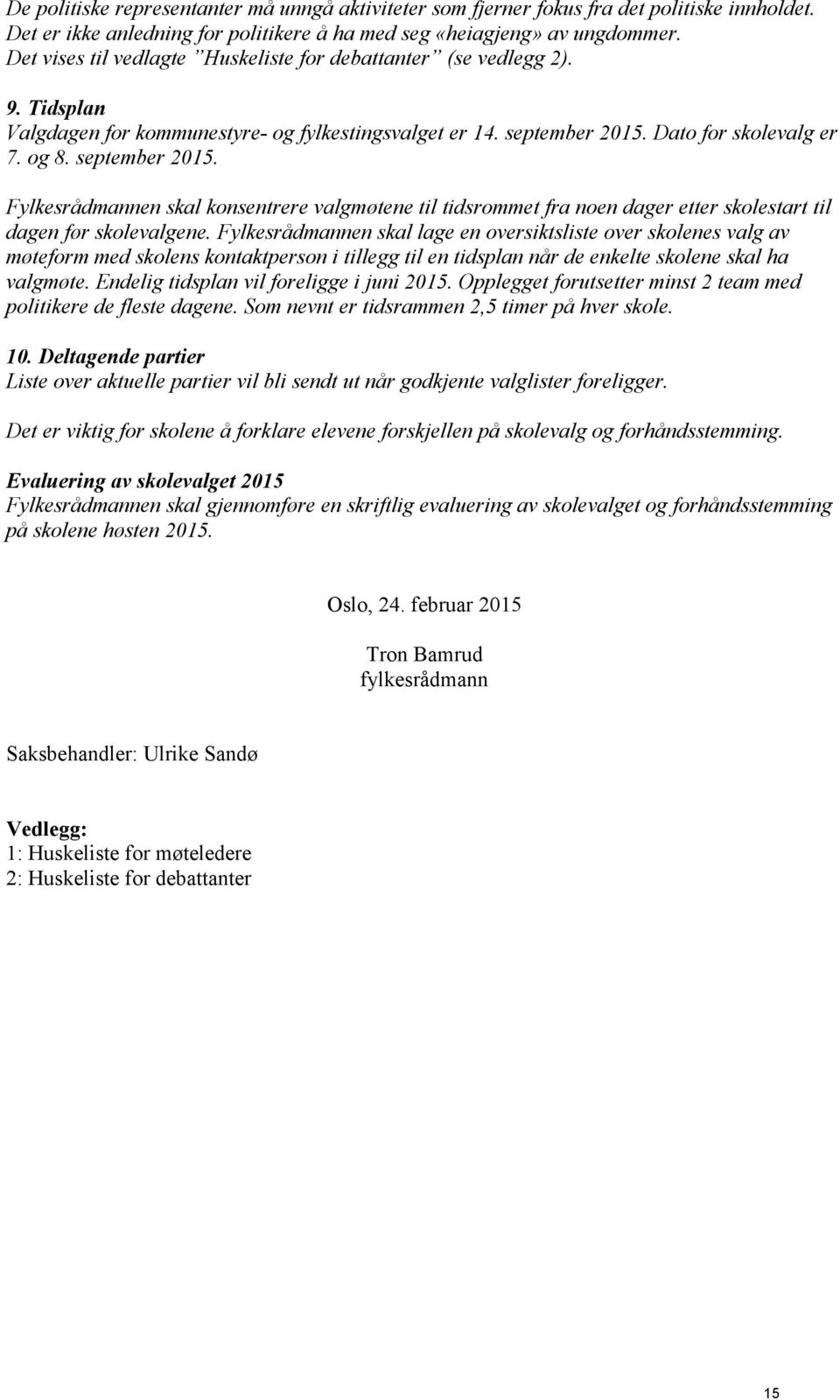 Dato for skolevalg er 7. og 8. september 2015. Fylkesrådmannen skal konsentrere valgmøtene til tidsrommet fra noen dager etter skolestart til dagen før skolevalgene.