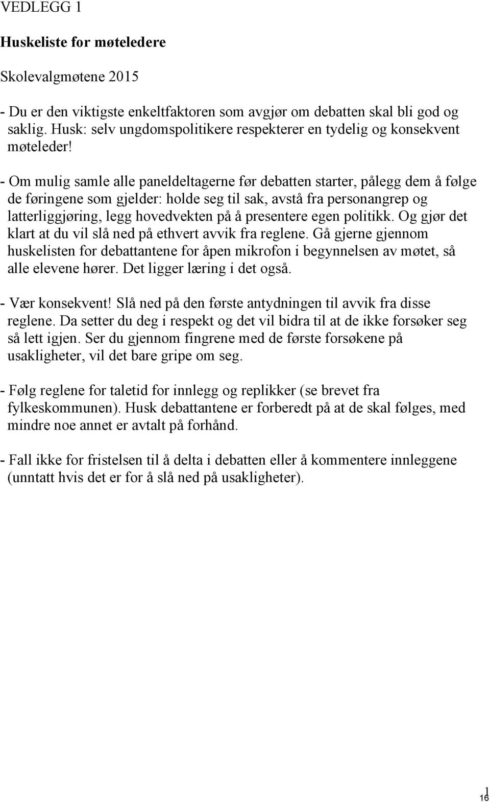 - Om mulig samle alle paneldeltagerne før debatten starter, pålegg dem å følge de føringene som gjelder: holde seg til sak, avstå fra personangrep og latterliggjøring, legg hovedvekten på å