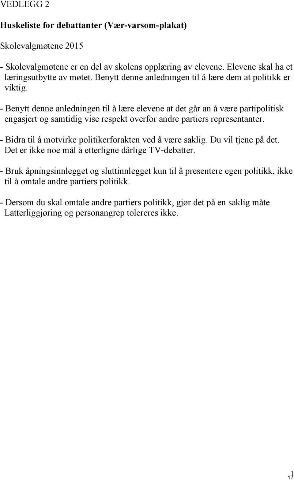 - Benytt denne anledningen til å lære elevene at det går an å være partipolitisk engasjert og samtidig vise respekt overfor andre partiers representanter.