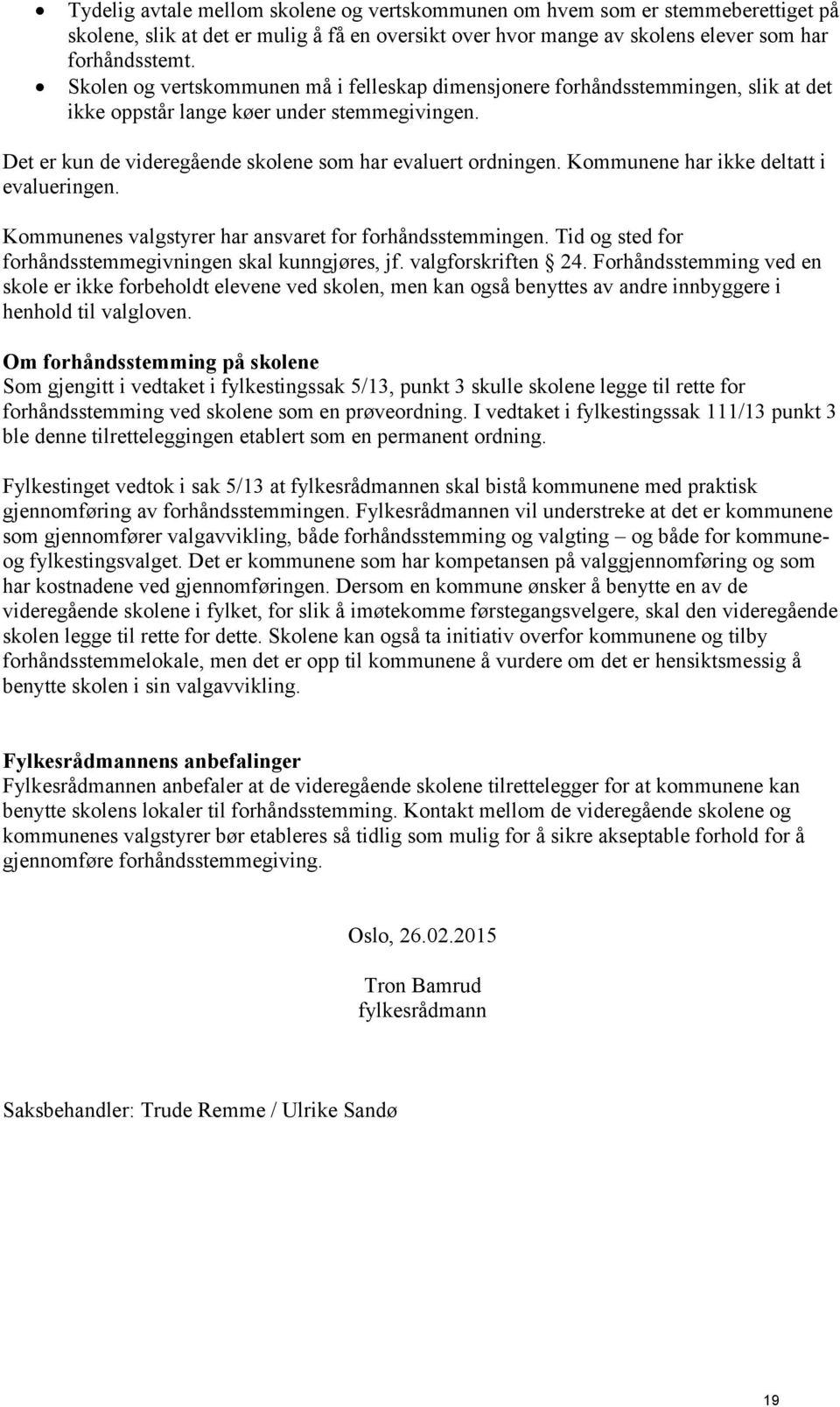 Kommunene har ikke deltatt i evalueringen. Kommunenes valgstyrer har ansvaret for forhåndsstemmingen. Tid og sted for forhåndsstemmegivningen skal kunngjøres, jf. valgforskriften 24.