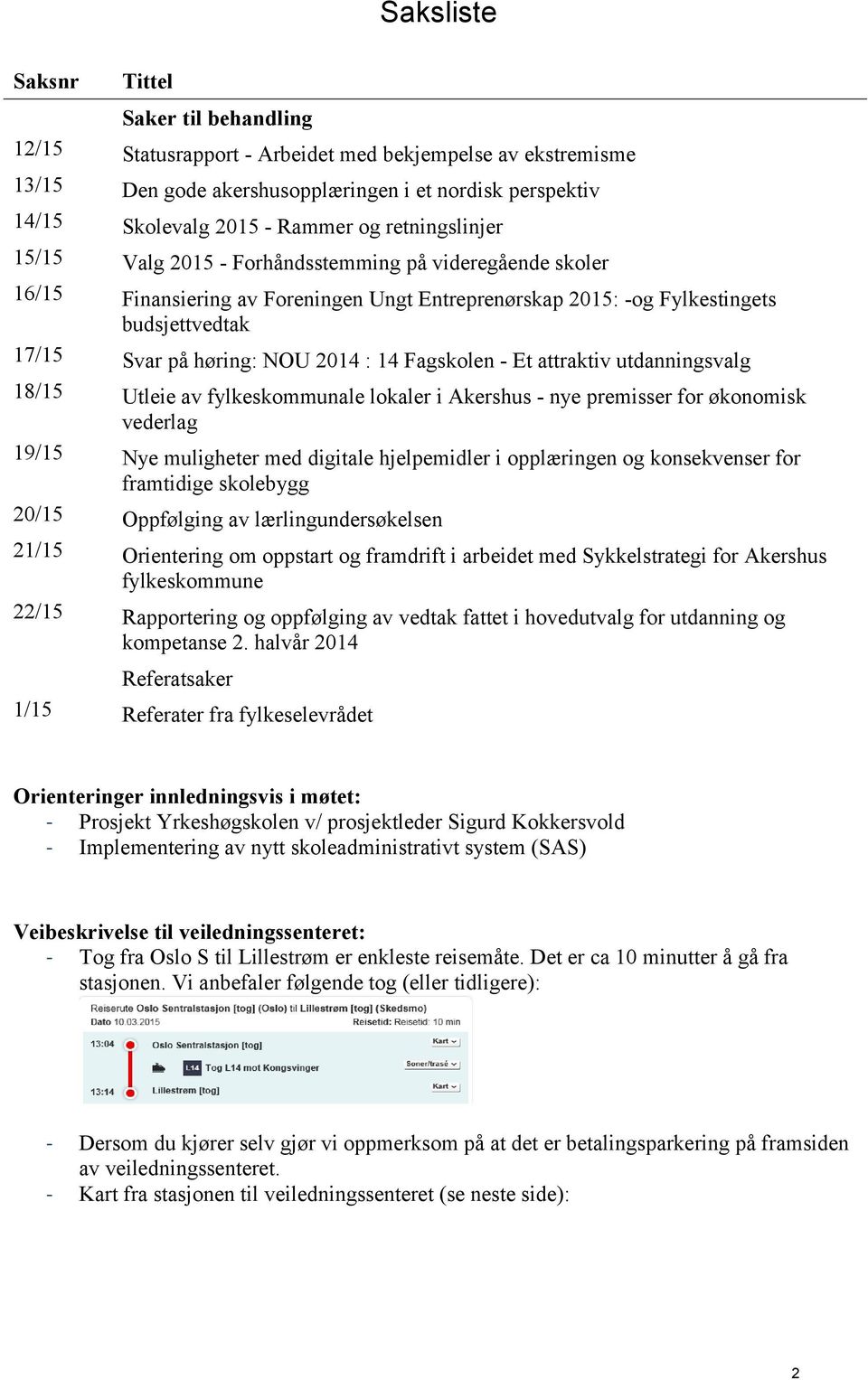 14 Fagskolen - Et attraktiv utdanningsvalg 18/15 Utleie av fylkeskommunale lokaler i Akershus - nye premisser for økonomisk vederlag 19/15 Nye muligheter med digitale hjelpemidler i opplæringen og