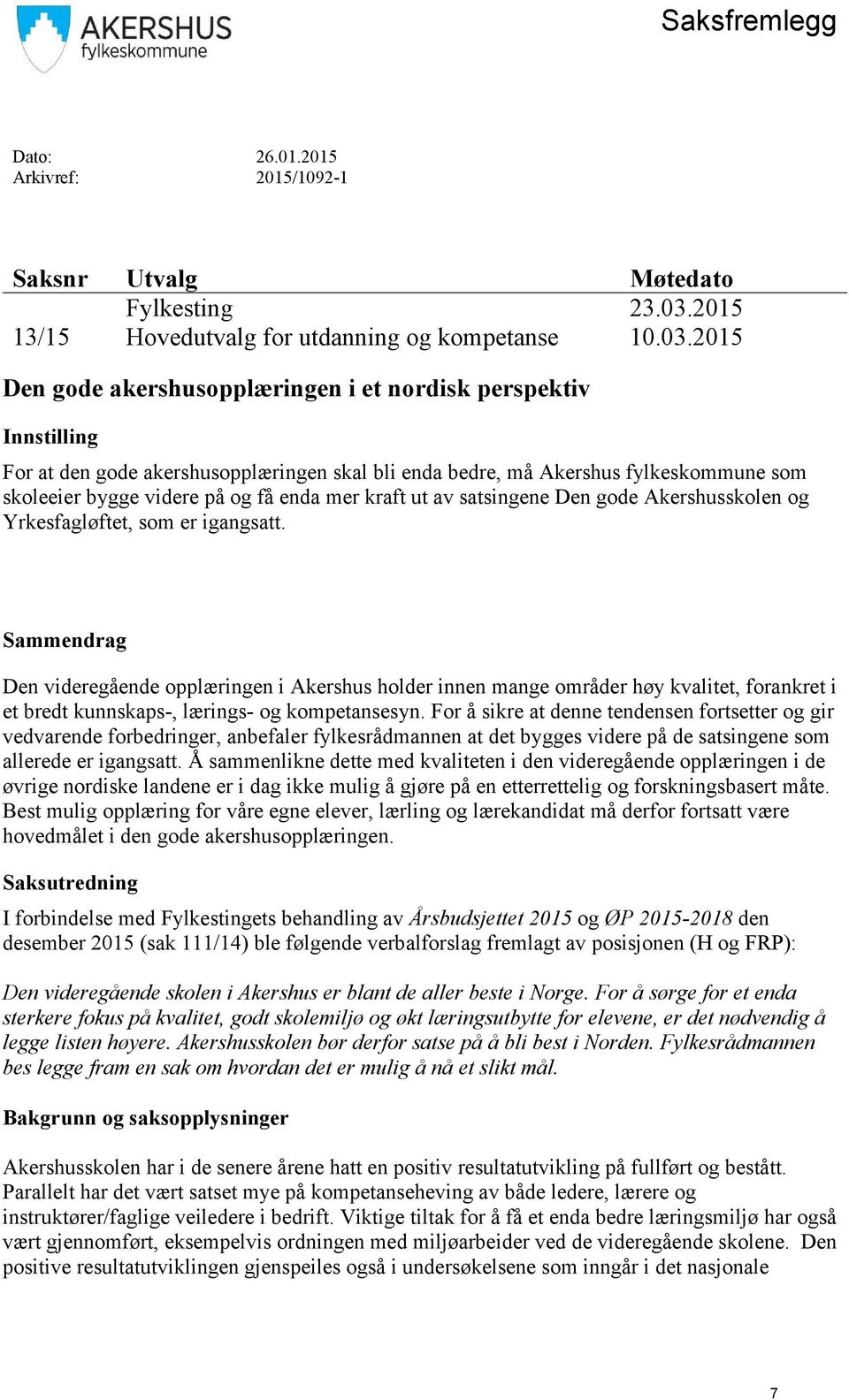 2015 Den gode akershusopplæringen i et nordisk perspektiv Innstilling For at den gode akershusopplæringen skal bli enda bedre, må Akershus fylkeskommune som skoleeier bygge videre på og få enda mer