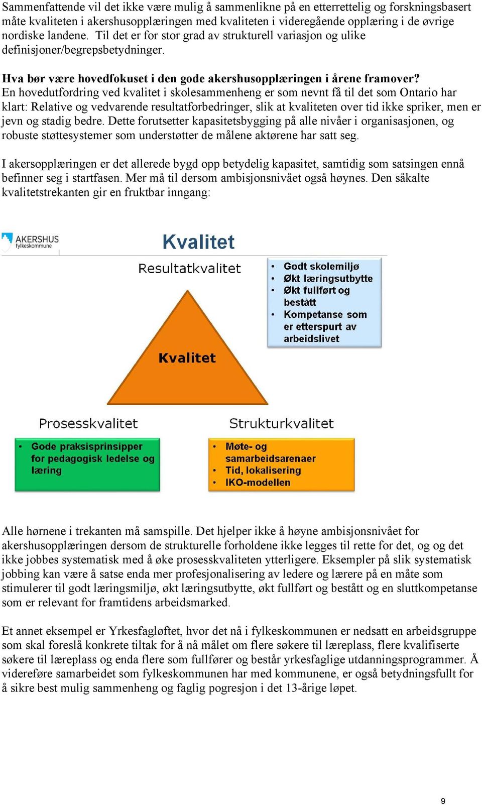 En hovedutfordring ved kvalitet i skolesammenheng er som nevnt få til det som Ontario har klart: Relative og vedvarende resultatforbedringer, slik at kvaliteten over tid ikke spriker, men er jevn og