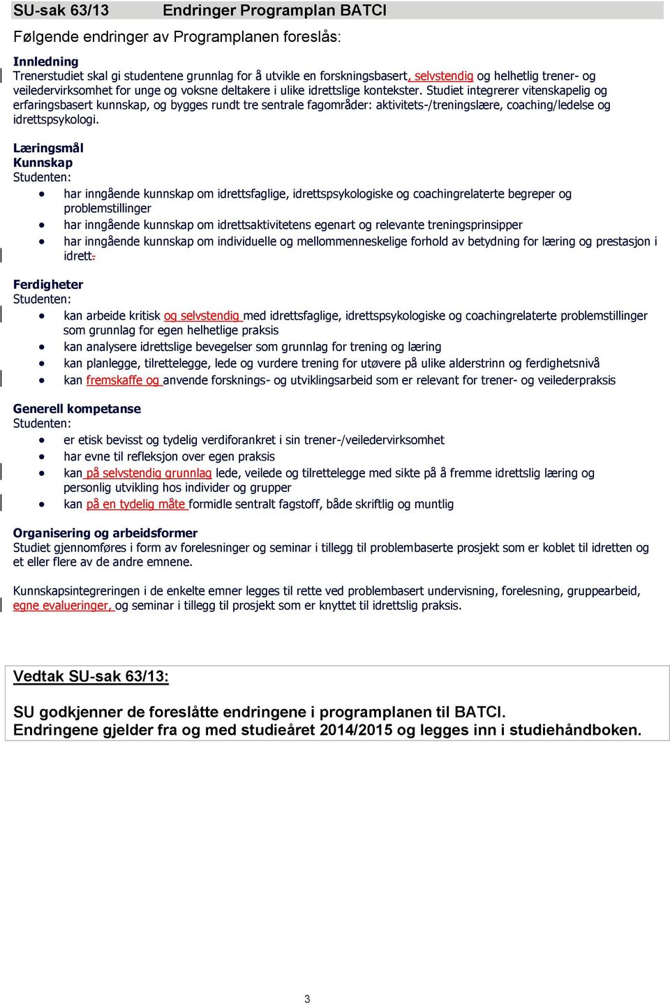 Studiet integrerer vitenskapelig og erfaringsbasert kunnskap, og bygges rundt tre sentrale fagområder: aktivitets-/treningslære, coaching/ledelse og idrettspsykologi.