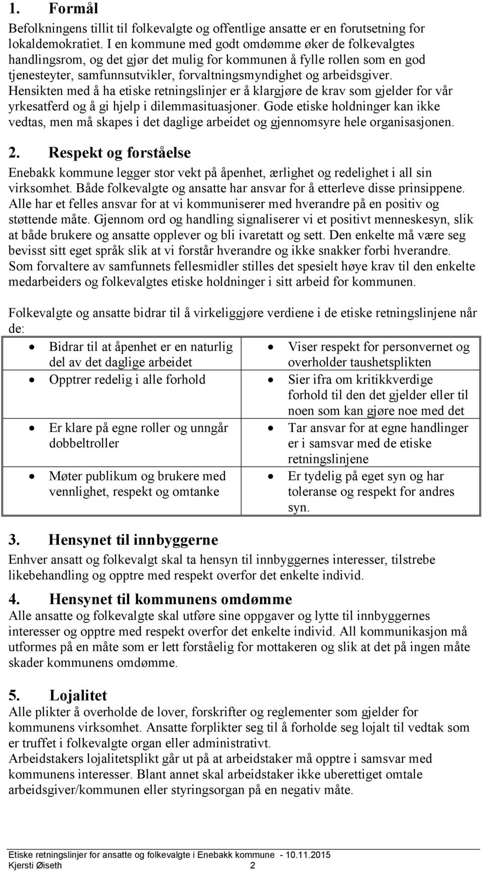 Hensikten med å ha etiske retningslinjer er å klargjøre de krav som gjelder for vår yrkesatferd og å gi hjelp i dilemmasituasjoner.