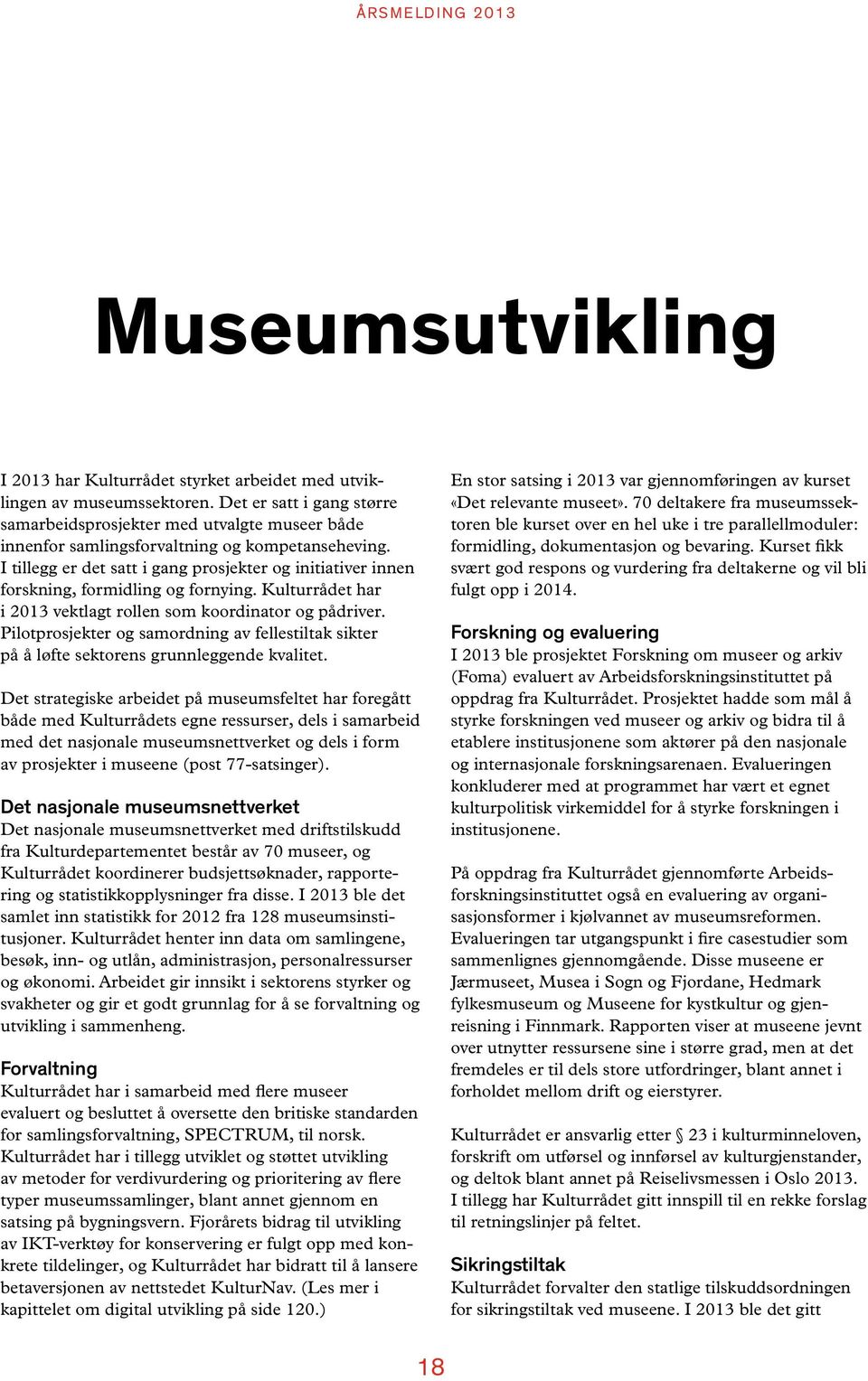 I tillegg er det satt i gang prosjekter og initiativer innen forskning, formidling og fornying. Kulturrådet har i 2013 vektlagt rollen som koordinator og pådriver.