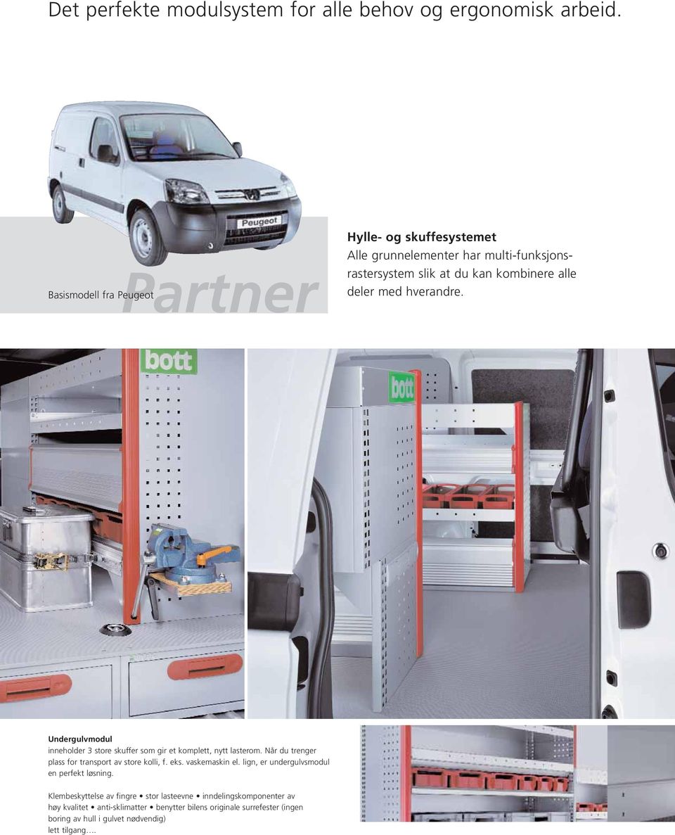 hverandre. Undergulvmodul inneholder 3 store skuffer som gir et komplett, nytt lasterom. Når du trenger plass for transport av store kolli, f. eks.