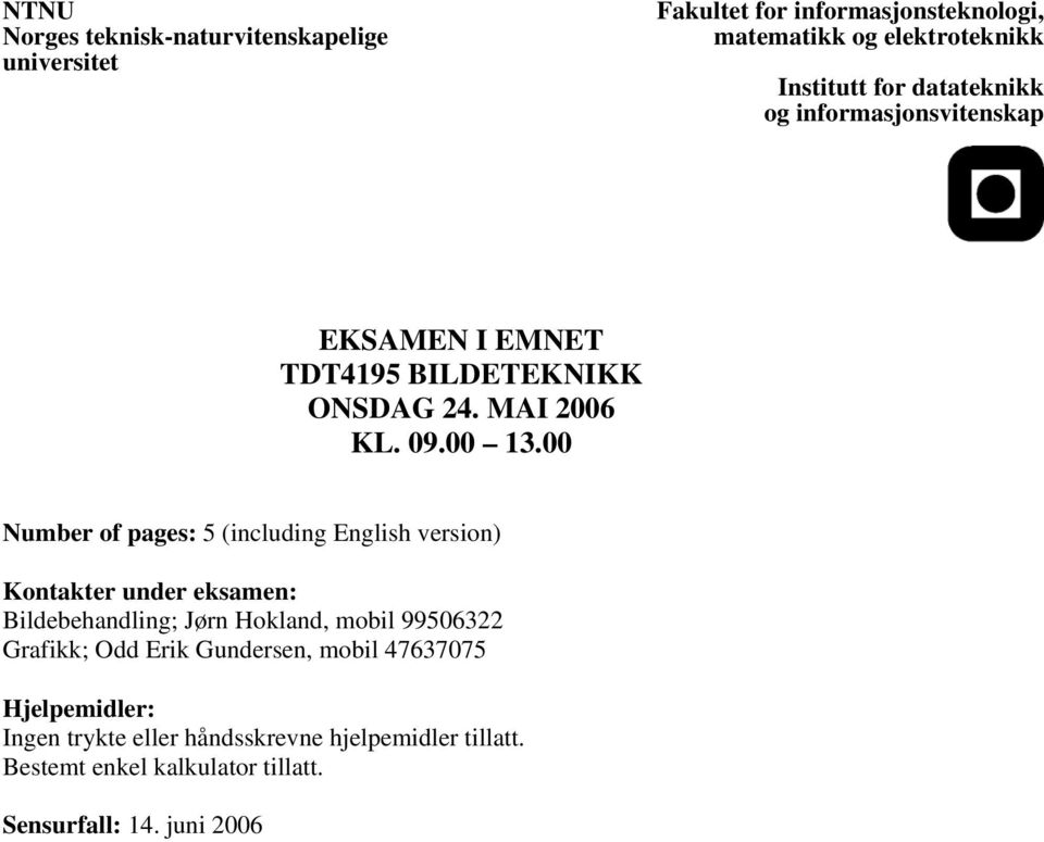 00 Number of pages: 5 (including English version) Kontakter under eksamen: Bildebehandling; Jørn Hokland, mobil 99506322 Grafikk;