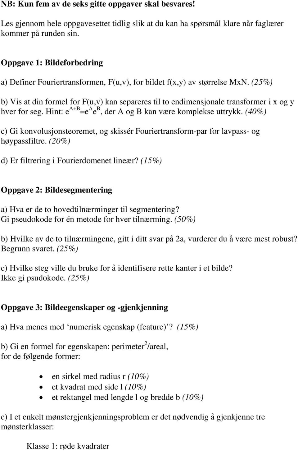 (25%) b) Vis at din formel for F(u,v) kan separeres til to endimensjonale transformer i x og y hver for seg. Hint: e A+B =e A e B, der A og B kan være komplekse uttrykk.