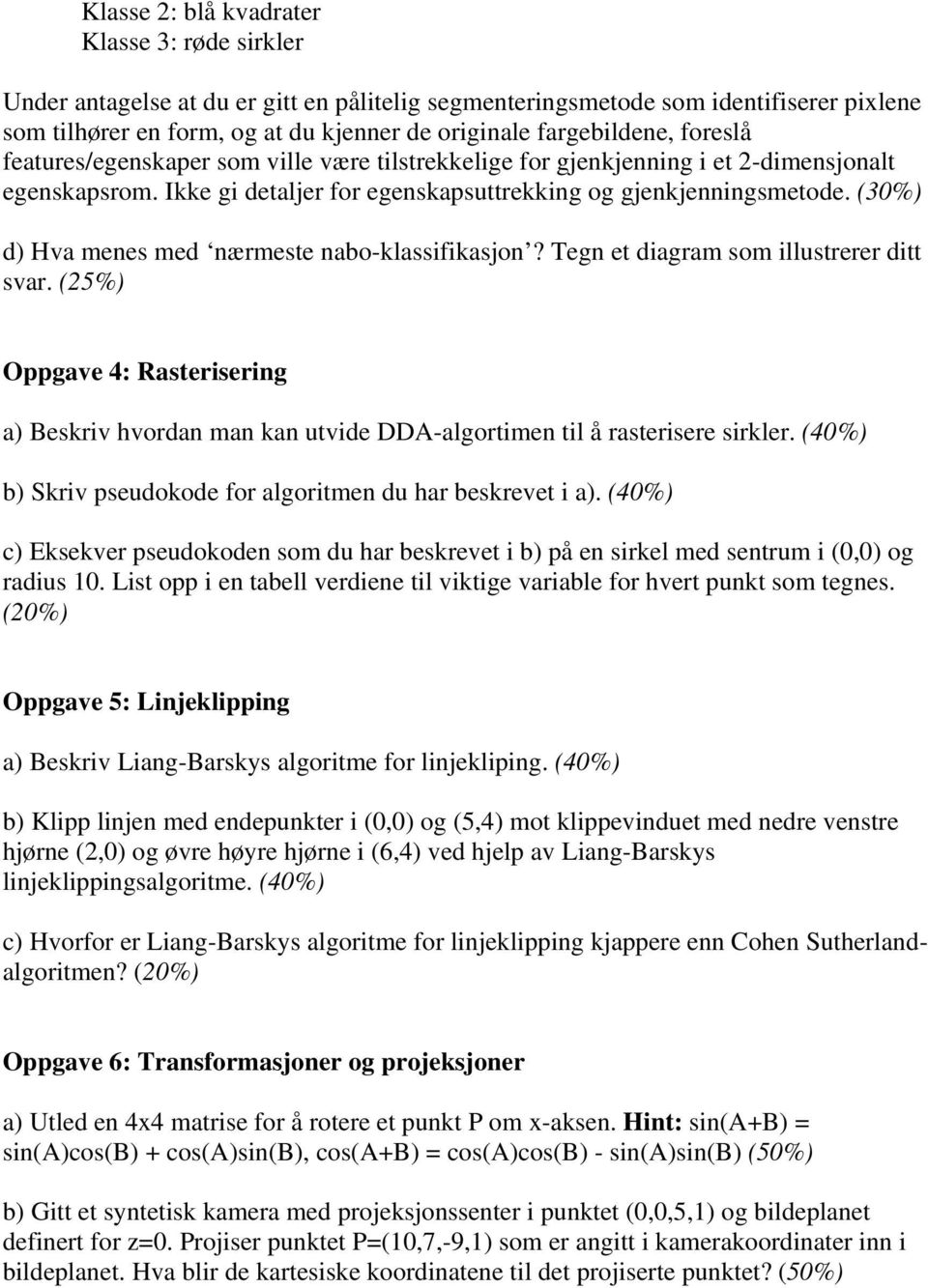 (30%) d) Hva menes med nærmeste nabo-klassifikasjon? Tegn et diagram som illustrerer ditt svar.