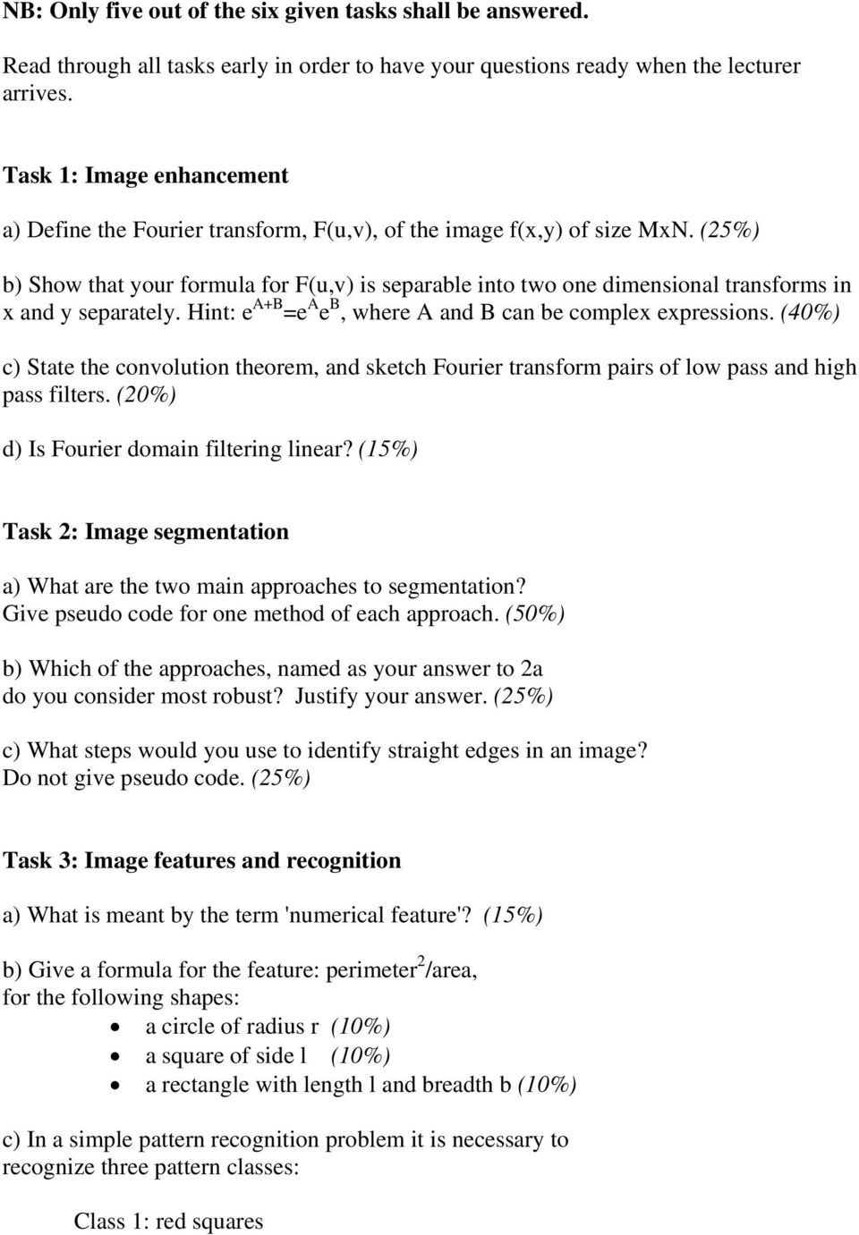 (25%) b) Show that your formula for F(u,v) is separable into two one dimensional transforms in x and y separately. Hint: e A+B =e A e B, where A and B can be complex expressions.