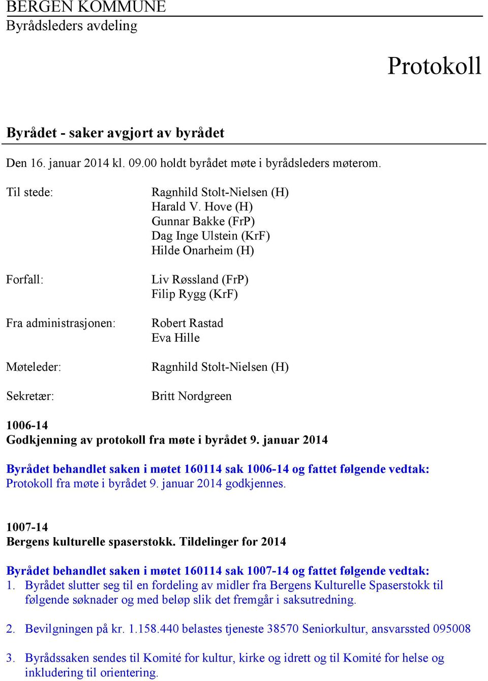 Hove (H) Gunnar Bakke (FrP) Dag Inge Ulstein (KrF) Hilde Onarheim (H) Liv Røssland (FrP) Filip Rygg (KrF) Robert Rastad Eva Hille Ragnhild Stolt-Nielsen (H) Britt Nordgreen 1006-14 Godkjenning av