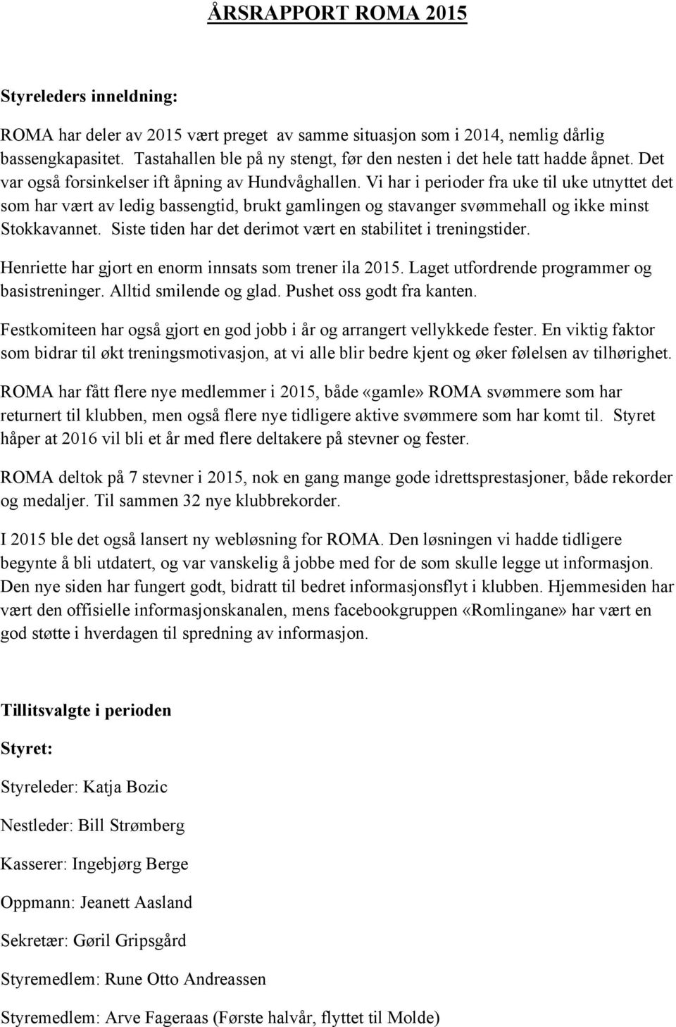 Vi har i perioder fra uke til uke utnyttet det som har vært av ledig bassengtid, brukt gamlingen og stavanger svømmehall og ikke minst Stokkavannet.