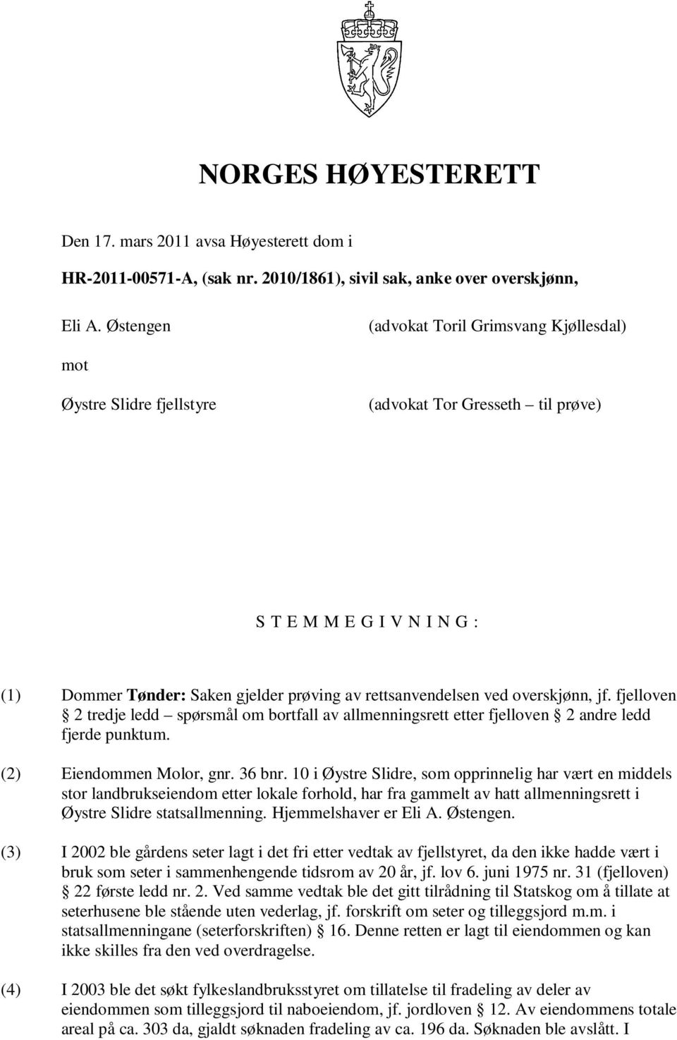 ved overskjønn, jf. fjelloven 2 tredje ledd spørsmål om bortfall av allmenningsrett etter fjelloven 2 andre ledd fjerde punktum. (2) Eiendommen Molor, gnr. 36 bnr.