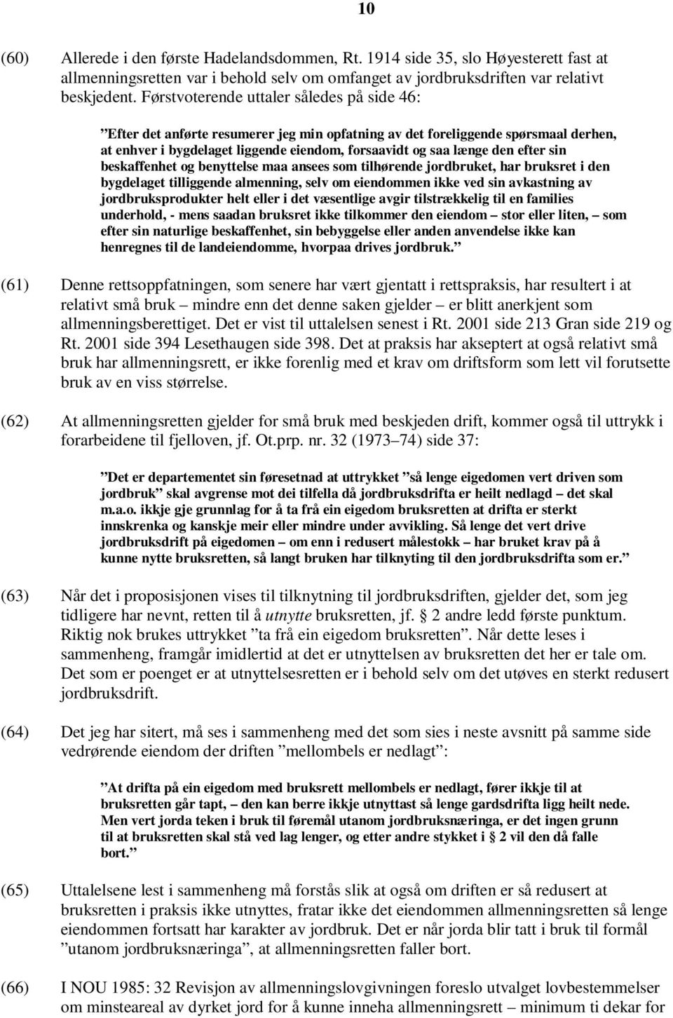 efter sin beskaffenhet og benyttelse maa ansees som tilhørende jordbruket, har bruksret i den bygdelaget tilliggende almenning, selv om eiendommen ikke ved sin avkastning av jordbruksprodukter helt