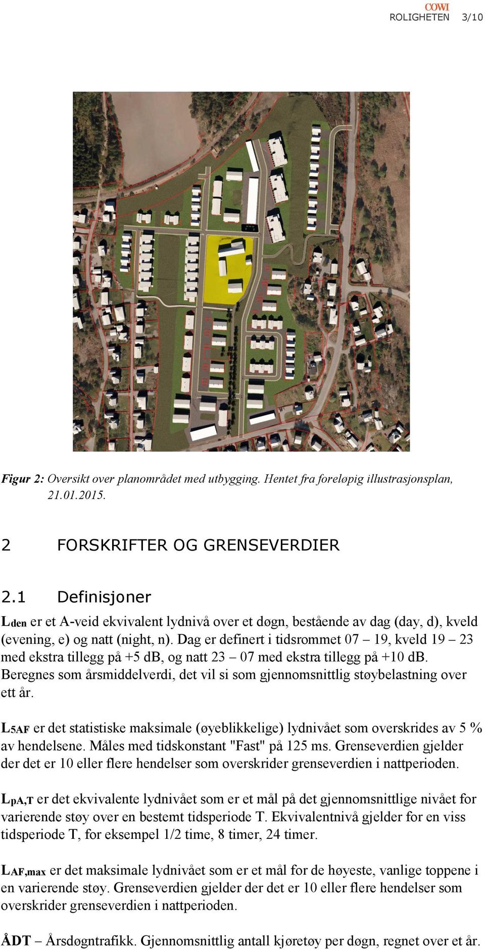 Dag er definert i tidsrommet 07 19, kveld 19 23 med ekstra tillegg på +5 db, og natt 23 07 med ekstra tillegg på +10 db.