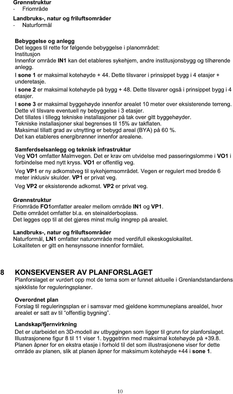 I sone 2 er maksimal kotehøyde på bygg + 48. Dette tilsvarer også i prinsippet bygg i 4 etasjer. I sone 3 er maksimal byggehøyde innenfor arealet 10 meter over eksisterende terreng.