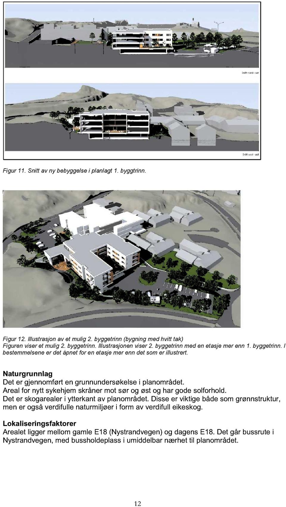 Areal for nytt sykehjem skråner mot sør og øst og har gode solforhold. Det er skogarealer i ytterkant av planområdet.