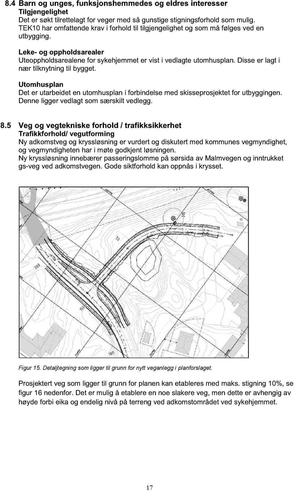 Disse er lagt i nær tilknytning til bygget. Utomhusplan Det er utarbeidet en utomhusplan i forbindelse med skisseprosjektet for utbyggingen. Denne ligger vedlagt som særskilt vedlegg. 8.