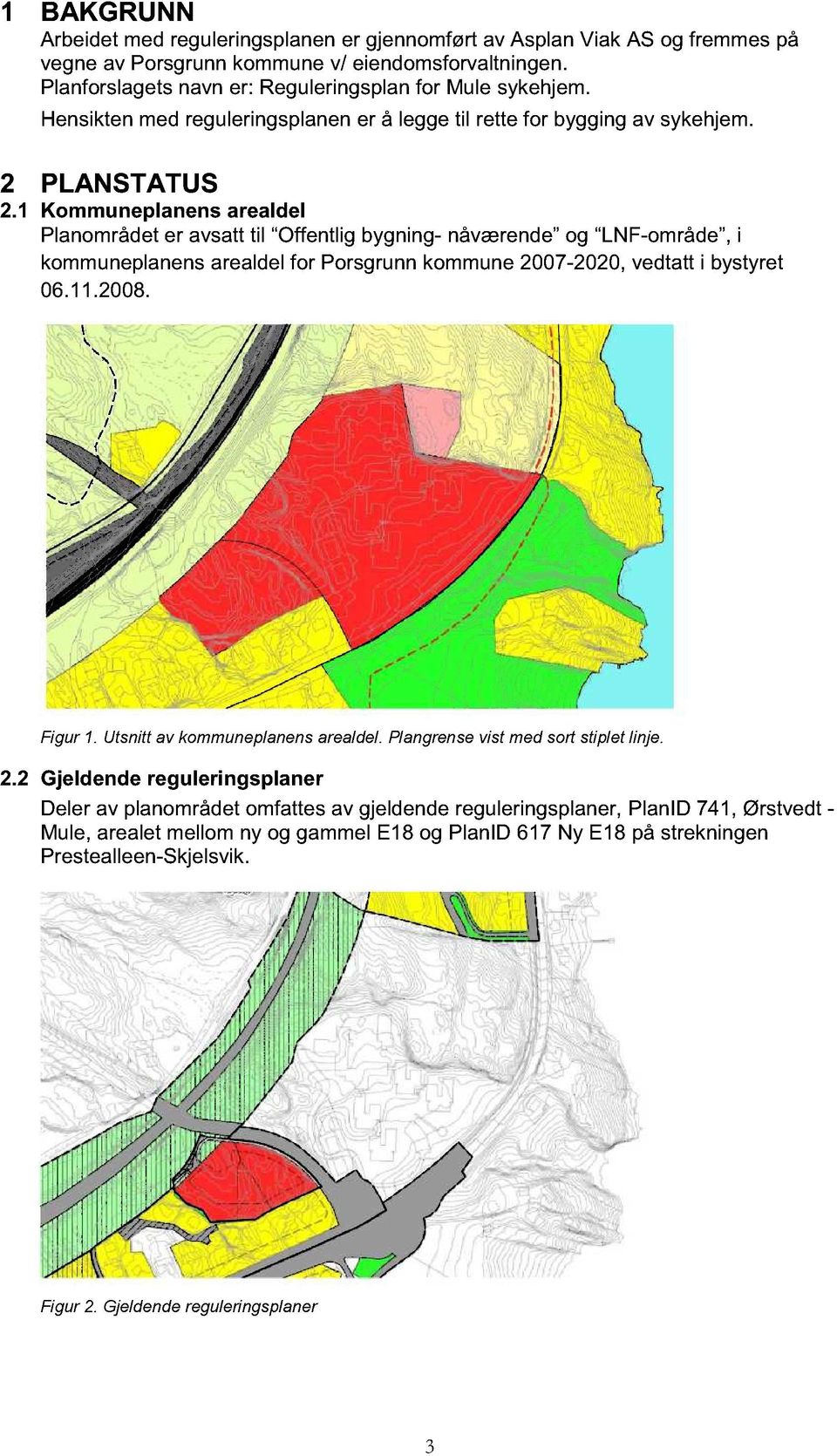 1 Kommuneplanens arealdel Planområdet er avsatt til Offentlig bygning- nåværende og LNF-område, i kommuneplanens arealdel for Porsgrunn kommune 2007-2020, vedtatt i bystyret 06.11.2008. Figur 1.