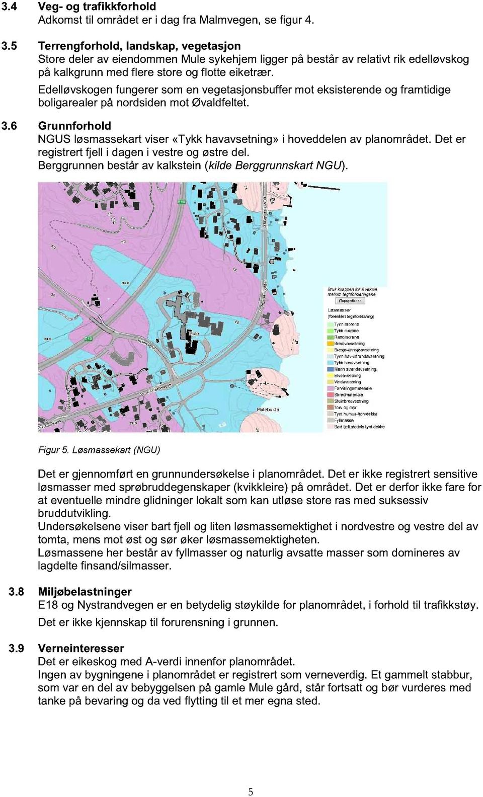 6 Grunnforhold NGUS løsmassekart viser «Tykk havavsetning» i hoveddelen av planområdet. Det er registrert fjell i dagen i vestre og østre del.