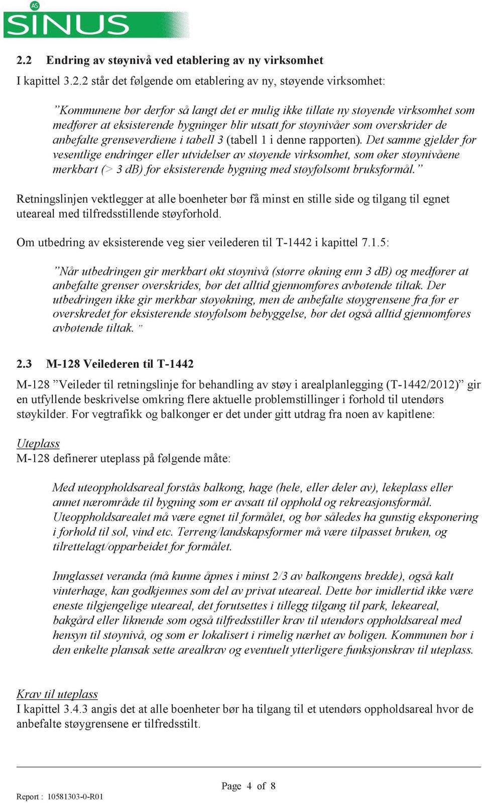 Det samme gjelder for vesentlige endringer eller utvidelser av støyende virksomhet, som øker støynivåene merkbart (> 3 db) for eksisterende bygning med støyfølsomt bruksformål.