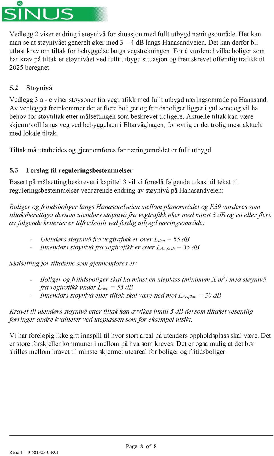 For å vurdere hvilke boliger som har krav på tiltak er støynivået ved fullt utbygd situasjon og fremskrevet offentlig trafikk til 2025 beregnet. 5.