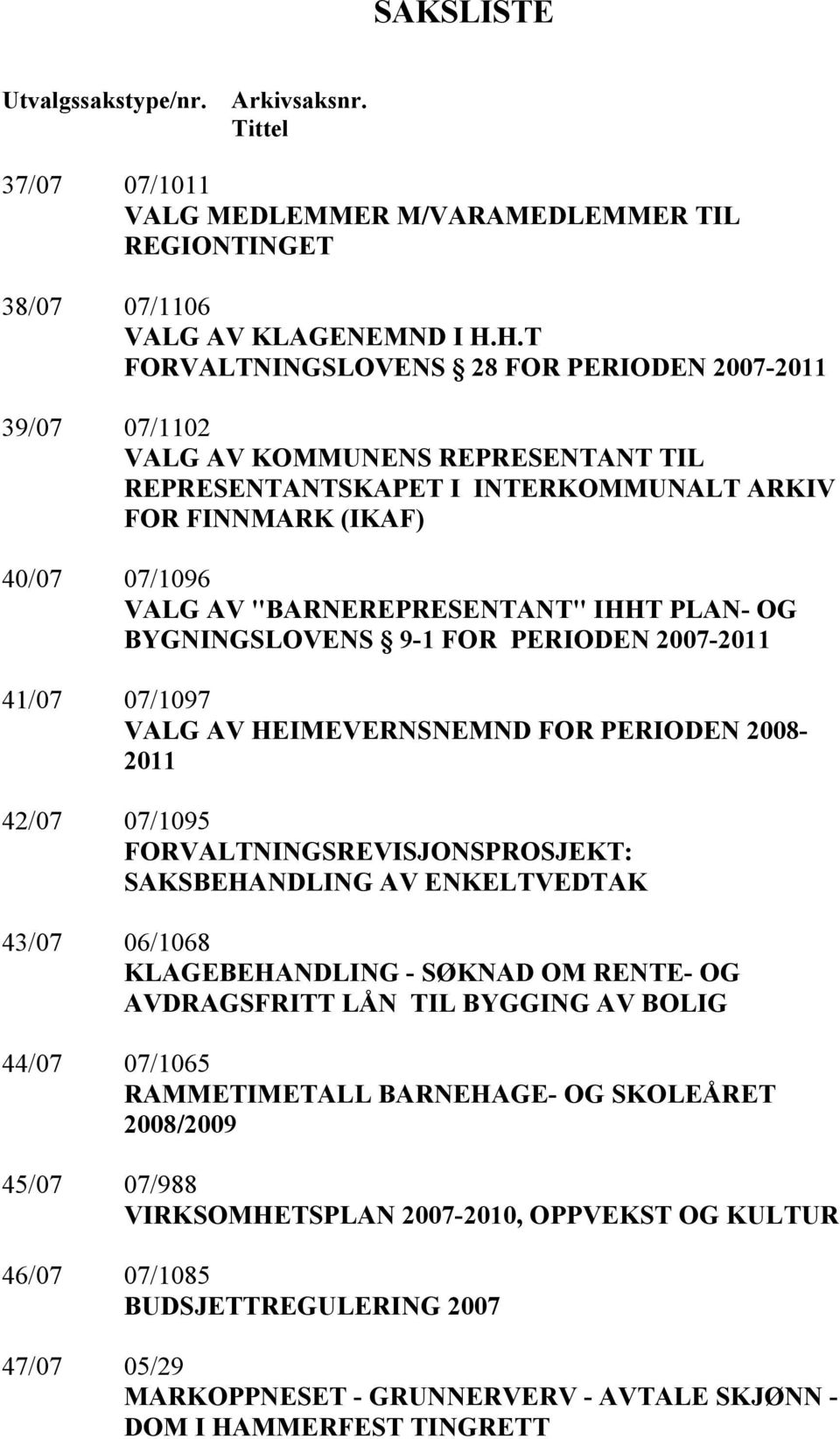 "BARNEREPRESENTANT" IHHT PLAN- OG BYGNINGSLOVENS 9-1 FOR PERIODEN 2007-2011 41/07 07/1097 VALG AV HEIMEVERNSNEMND FOR PERIODEN 2008-2011 42/07 07/1095 FORVALTNINGSREVISJONSPROSJEKT: SAKSBEHANDLING AV