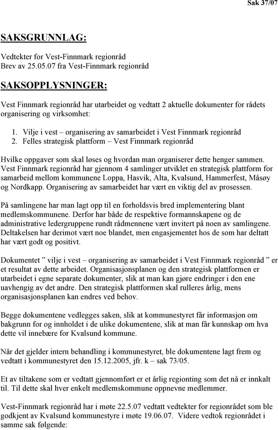 Vilje i vest organisering av samarbeidet i Vest Finnmark regionråd 2. Felles strategisk plattform Vest Finnmark regionråd Hvilke oppgaver som skal løses og hvordan man organiserer dette henger sammen.