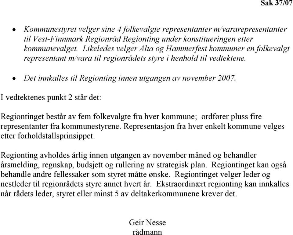 I vedtektenes punkt 2 står det: Regiontinget består av fem folkevalgte fra hver kommune; ordfører pluss fire representanter fra kommunestyrene.