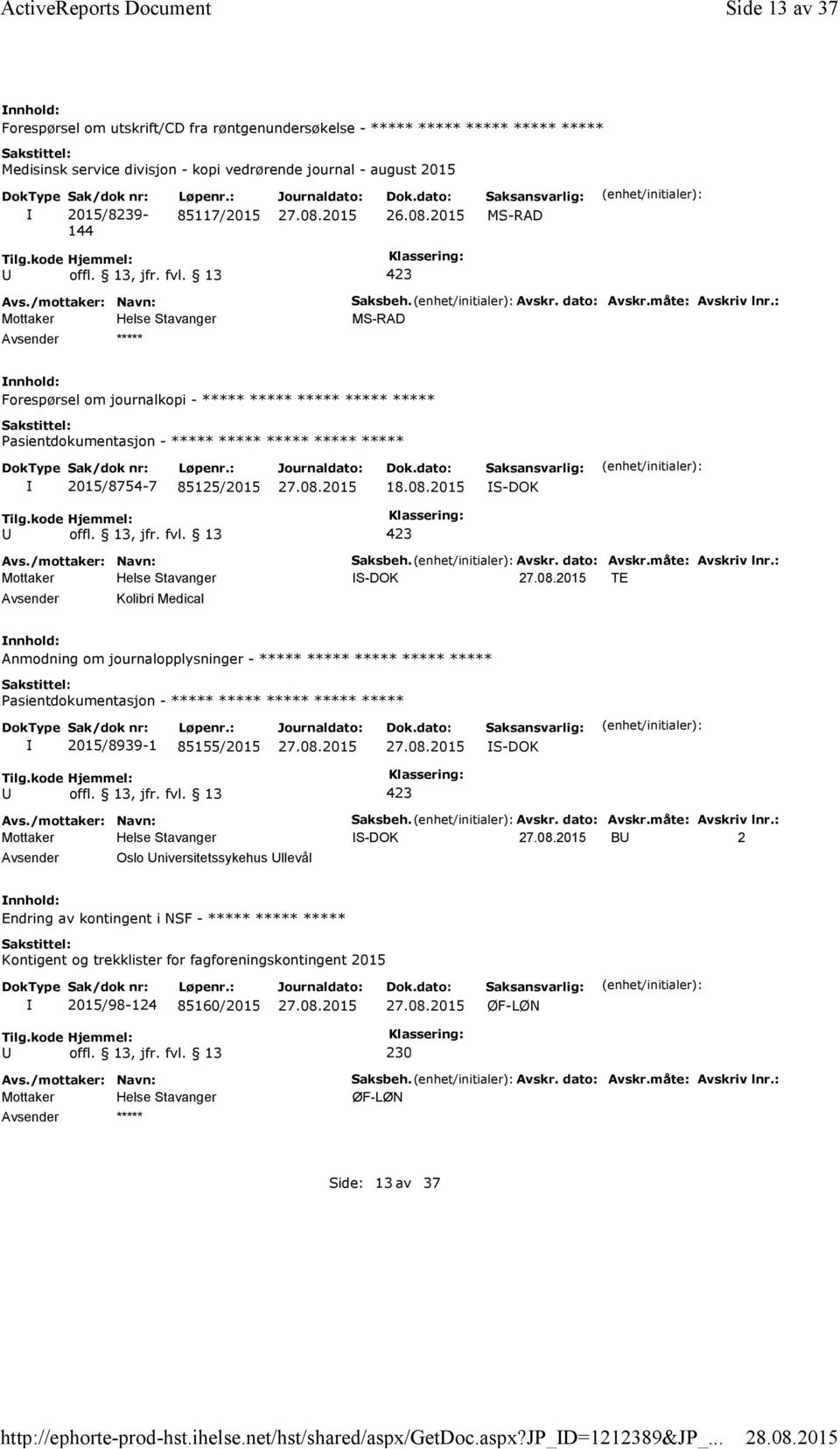 måte: Avskriv lnr.: MS-RAD Forespørsel om journalkopi - Pasientdokumentasjon - 2015/8754-7 85125/2015 18.08.2015 S-DOK Kolibri Medical Saksbeh. Avskr. dato: Avskr.måte: Avskriv lnr.: S-DOK TE Anmodning om journalopplysninger - Pasientdokumentasjon - 2015/8939-1 85155/2015 S-DOK Saksbeh.