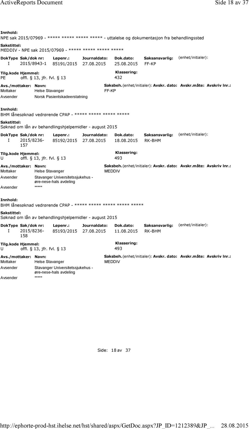 fvl. 13 432 Norsk Pasientskadeerstatning Saksbeh. Avskr. dato: Avskr.måte: Avskriv lnr.: FF-KP BHM lånesøknad vedrørende CPAP - 157 85192/2015 18.08.