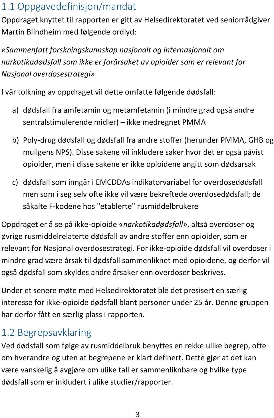 amfetamin og metamfetamin (i mindre grad også andre sentralstimulerende midler) ikke medregnet PMMA b) Poly-drug dødsfall og dødsfall fra andre stoffer (herunder PMMA, GHB og muligens NPS).