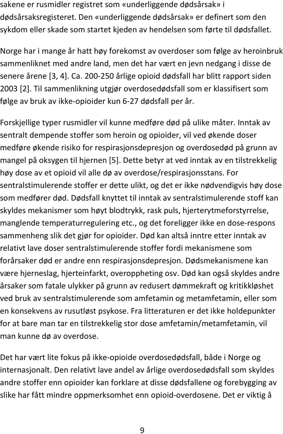 Norge har i mange år hatt høy forekomst av overdoser som følge av heroinbruk sammenliknet med andre land, men det har vært en jevn nedgang i disse de senere årene [3, 4]. Ca.