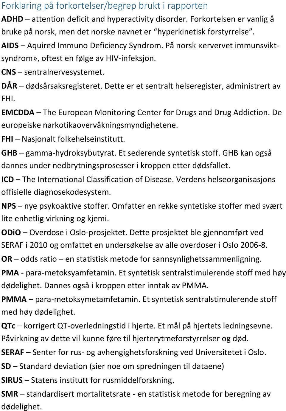 Dette er et sentralt helseregister, administrert av FHI. EMCDDA The European Monitoring Center for Drugs and Drug Addiction. De europeiske narkotikaovervåkningsmyndighetene.