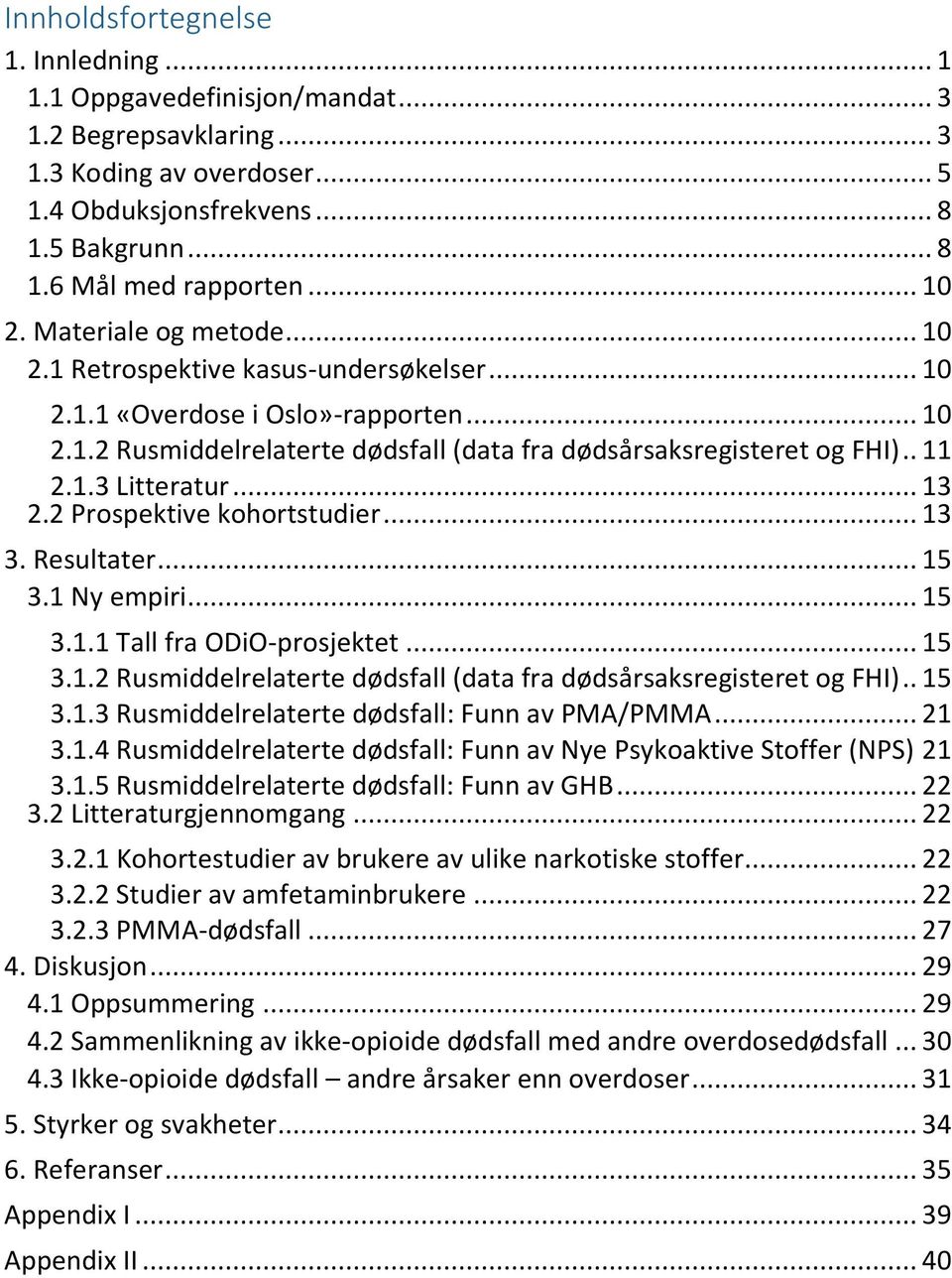 1.3 Litteratur... 13 2.2 Prospektive kohortstudier... 13 3. Resultater... 15 3.1 Ny empiri... 15 3.1.1 Tall fra ODiO-prosjektet... 15 3.1.2 Rusmiddelrelaterte dødsfall (data fra dødsårsaksregisteret og FHI).