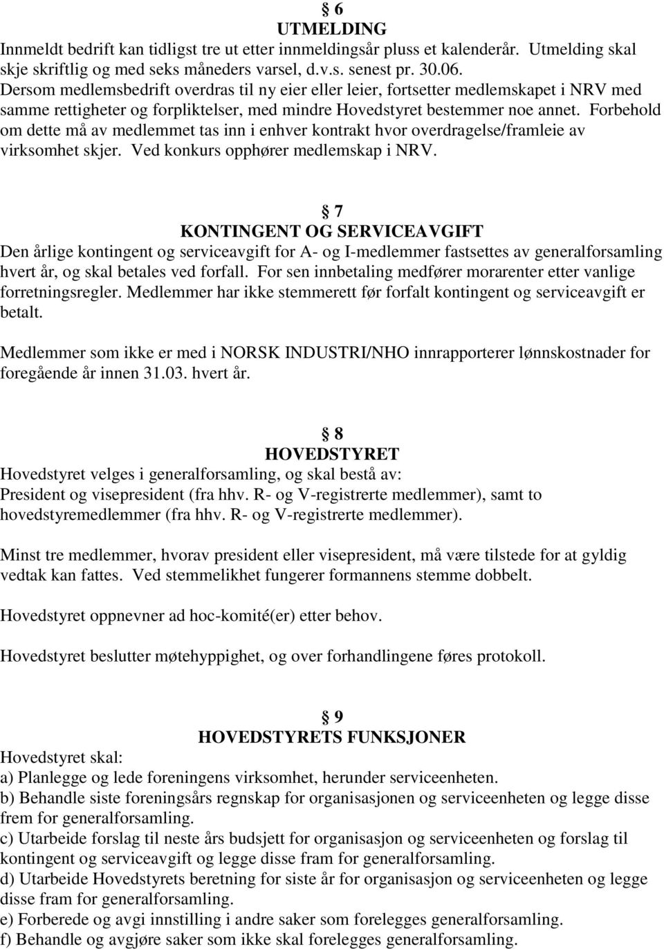 Forbehold om dette må av medlemmet tas inn i enhver kontrakt hvor overdragelse/framleie av virksomhet skjer. Ved konkurs opphører medlemskap i NRV.