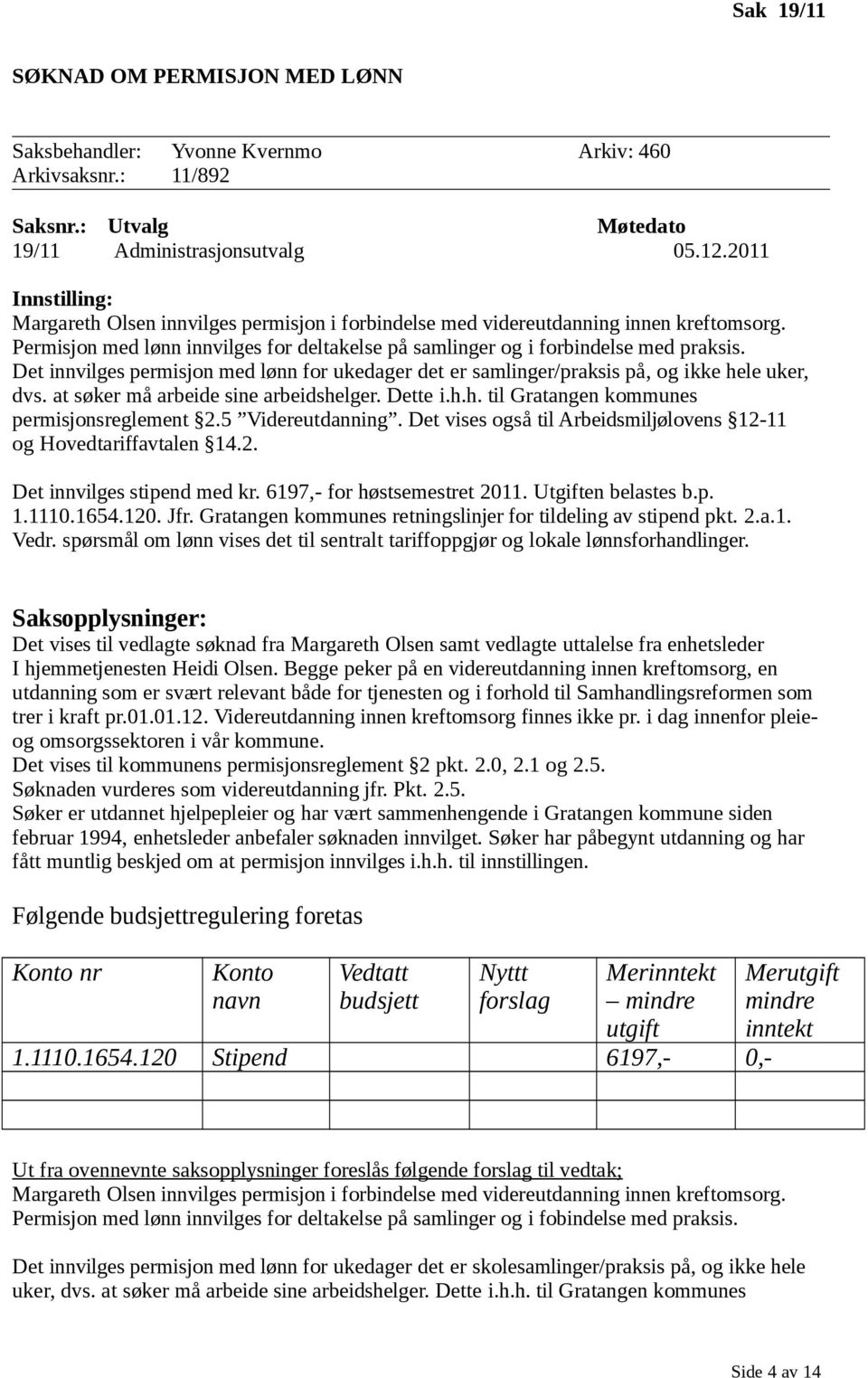 Permisjon med lønn innvilges for deltakelse på samlinger og i forbindelse med praksis. Det innvilges permisjon med lønn for ukedager det er samlinger/praksis på, og ikke hele uker, dvs.