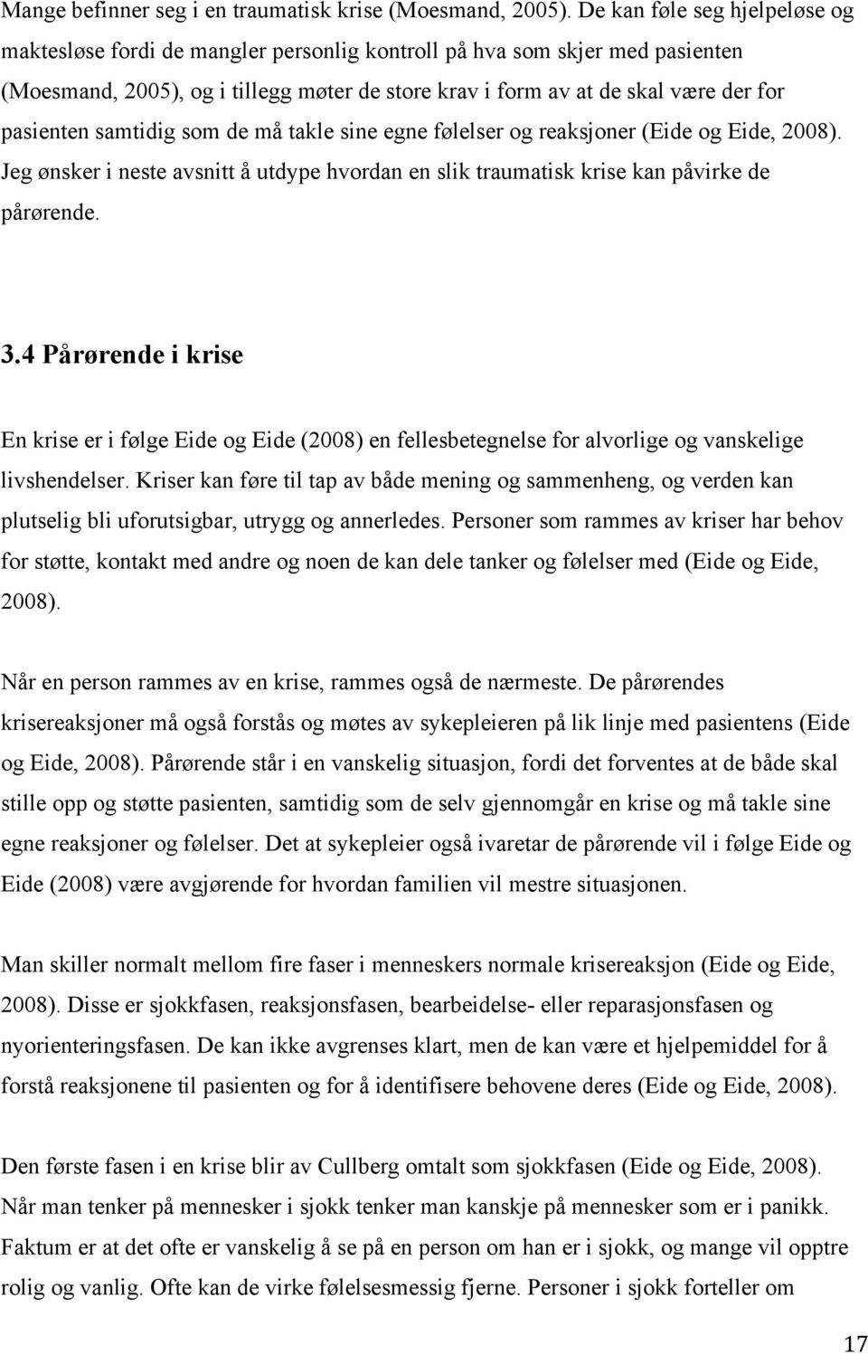 pasienten samtidig som de må takle sine egne følelser og reaksjoner (Eide og Eide, 2008). Jeg ønsker i neste avsnitt å utdype hvordan en slik traumatisk krise kan påvirke de pårørende. 3.