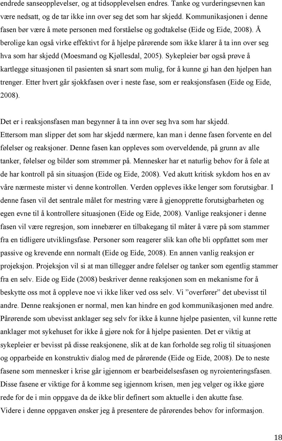 Å berolige kan også virke effektivt for å hjelpe pårørende som ikke klarer å ta inn over seg hva som har skjedd (Moesmand og Kjøllesdal, 2005).