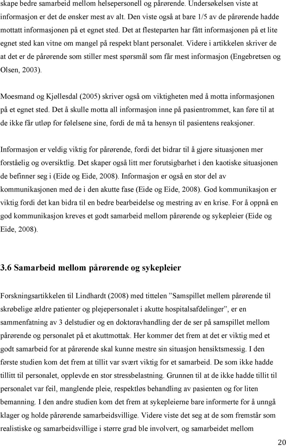 Det at flesteparten har fått informasjonen på et lite egnet sted kan vitne om mangel på respekt blant personalet.