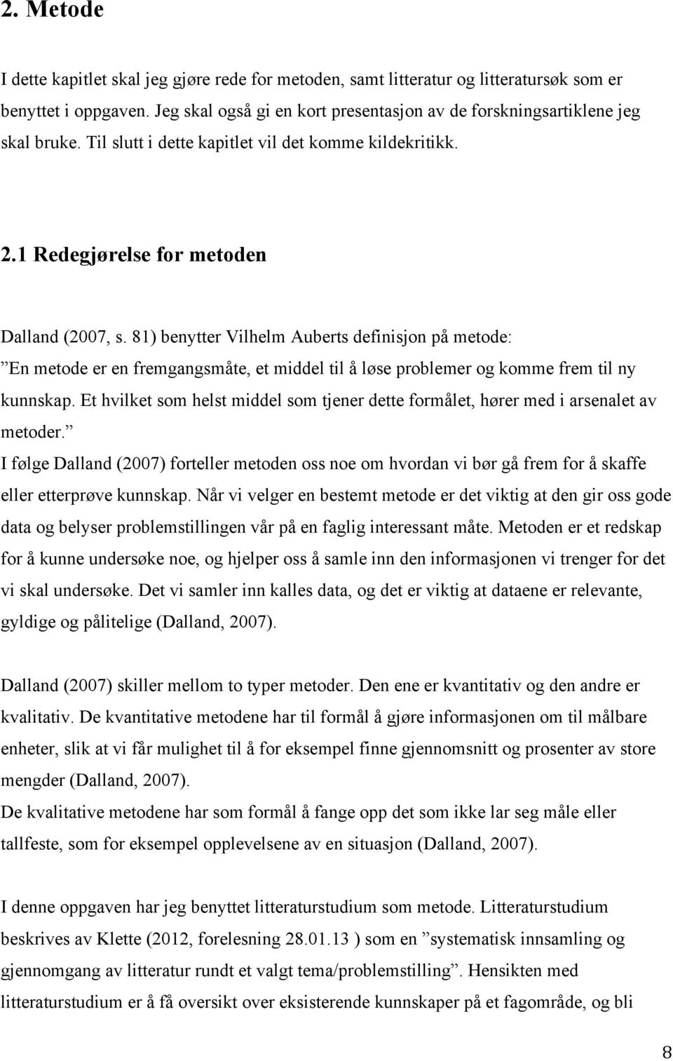 81) benytter Vilhelm Auberts definisjon på metode: En metode er en fremgangsmåte, et middel til å løse problemer og komme frem til ny kunnskap.