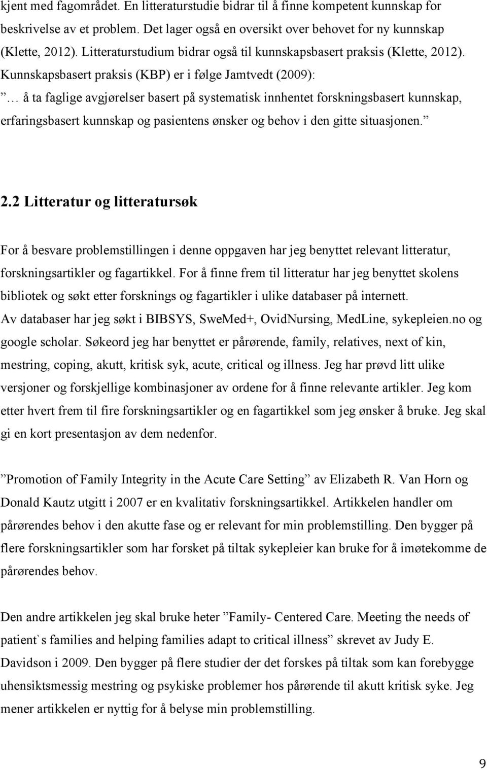 Kunnskapsbasert praksis (KBP) er i følge Jamtvedt (2009): å ta faglige avgjørelser basert på systematisk innhentet forskningsbasert kunnskap, erfaringsbasert kunnskap og pasientens ønsker og behov i