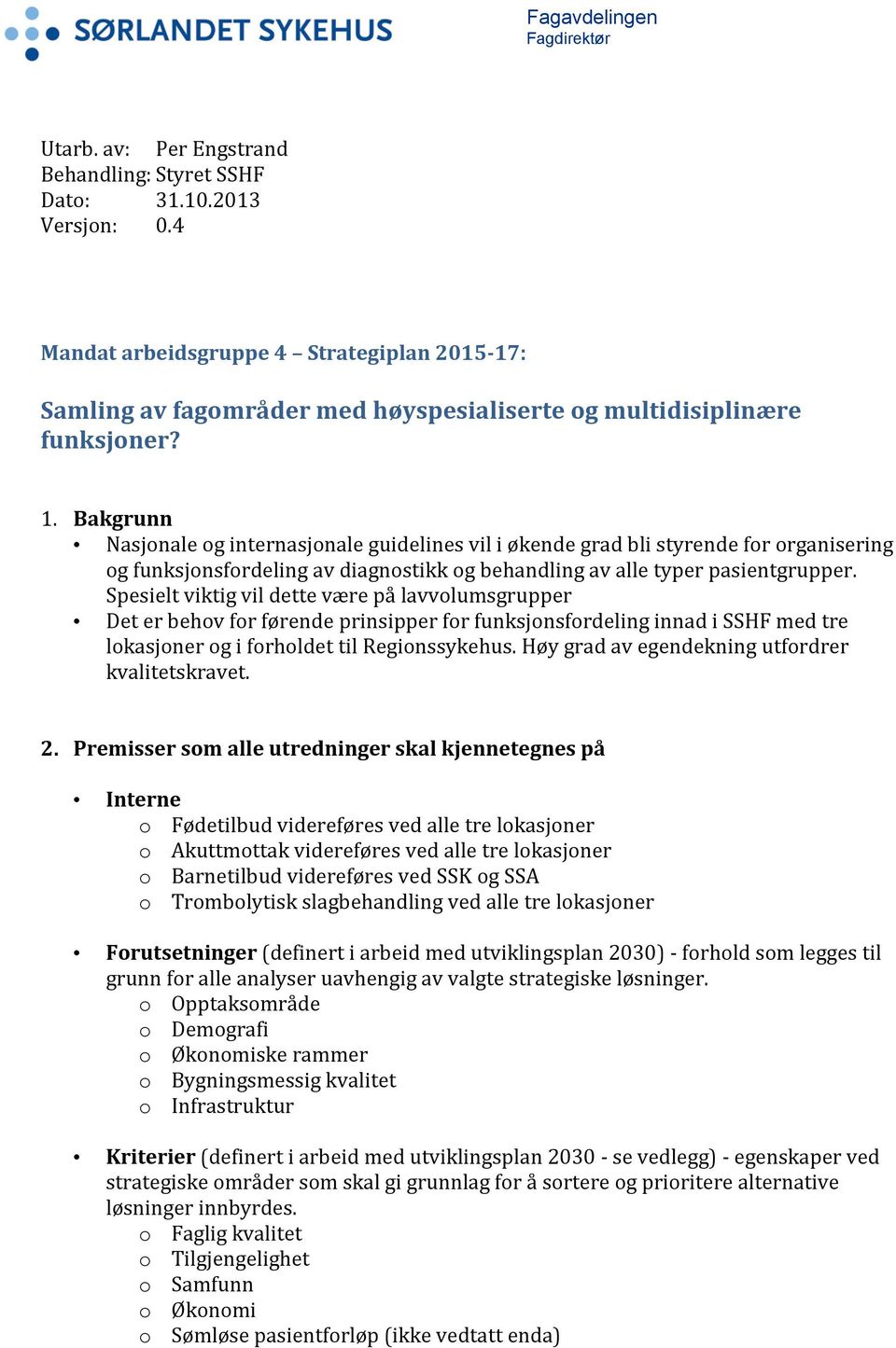 Bakgrunn Nasjonale og internasjonale guidelines vil i økende grad bli styrende for organisering og funksjonsfordeling av diagnostikk og behandling av alle typer pasientgrupper.