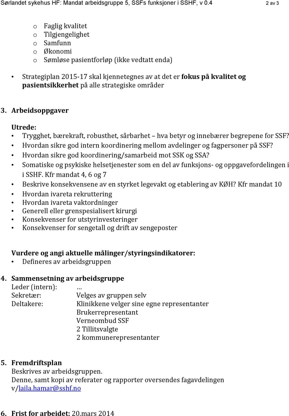 på alle strategiske områder 3. Arbeidsoppgaver Utrede: Trygghet, bærekraft, robusthet, sårbarhet hva betyr og innebærer begrepene for SSF?