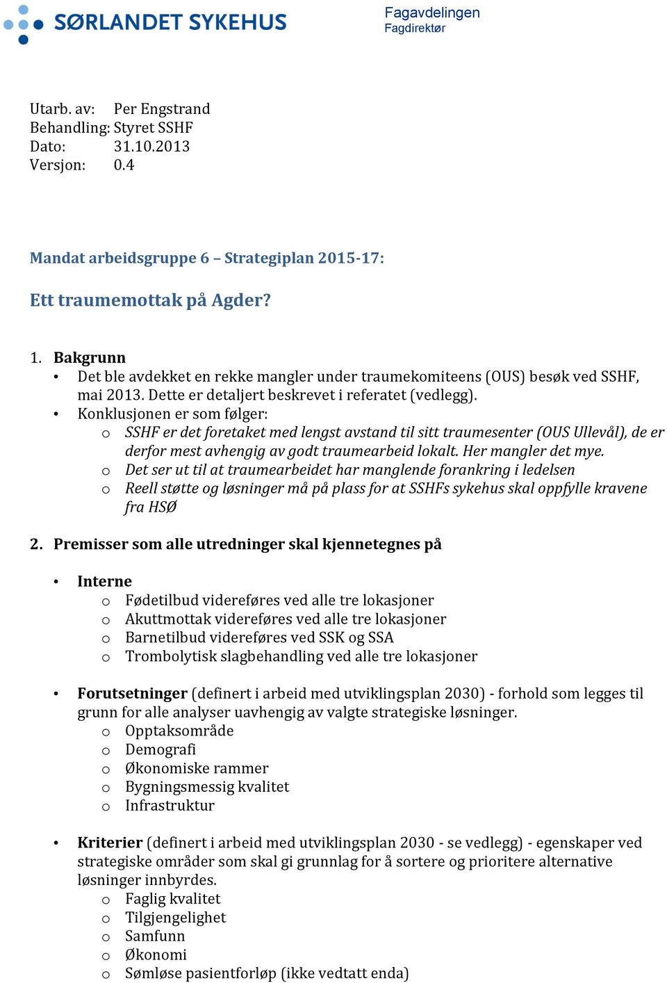 Konklusjonen er som følger: o SSHF er det foretaket med lengst avstand til sitt traumesenter (OUS Ullevål), de er derfor mest avhengig av godt traumearbeid lokalt. Her mangler det mye.